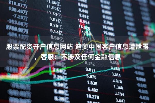 股票配资开户信息网站 迪奥中国客户信息遭泄露，客服：不涉及任何金融信息